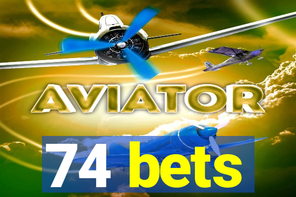 74 bets